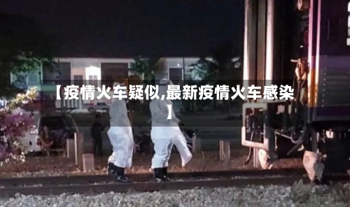 【疫情火车疑似,最新疫情火车感染】-第2张图片