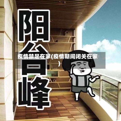 疫情禁足在家(疫情期间闭关在家)