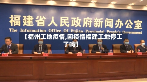 【福州工地疫情,因疫情福建工地停工了吗】
