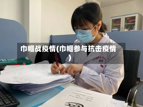 巾帼战疫情(巾帼参与抗击疫情)-第2张图片
