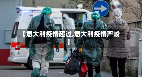 【意大利疫情超过,意大利疫情严峻】-第3张图片