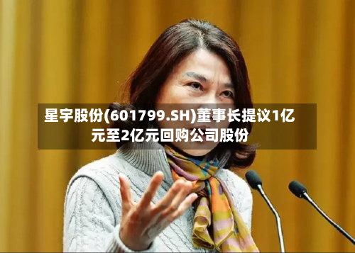 星宇股份(601799.SH)董事长提议1亿元至2亿元回购公司股份-第2张图片