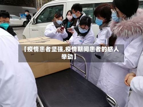 【疫情患者坚强,疫情期间患者的感人举动】