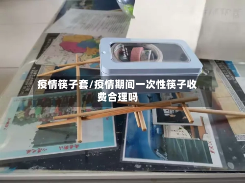 疫情筷子套/疫情期间一次性筷子收费合理吗-第3张图片