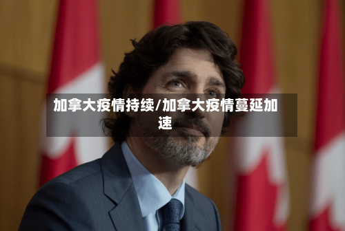 加拿大疫情持续/加拿大疫情蔓延加速-第2张图片