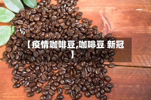 【疫情咖啡豆,咖啡豆 新冠】