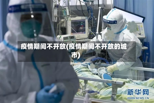 疫情期间不开放(疫情期间不开放的城市)-第2张图片