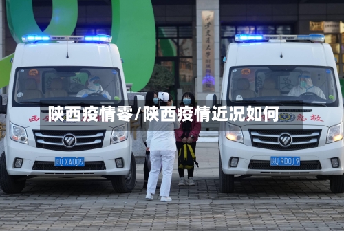 陕西疫情零/陕西疫情近况如何