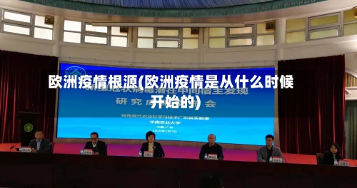 欧洲疫情根源(欧洲疫情是从什么时候开始的)