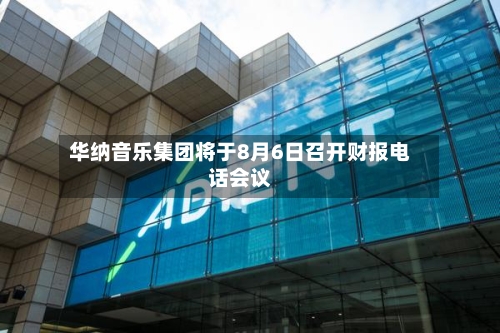 华纳音乐集团将于8月6日召开财报电话会议