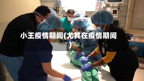 小王疫情期间(尤其在疫情期间)-第2张图片