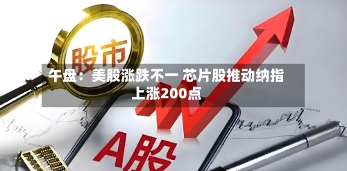 午盘:美股涨跌不一 芯片股推动纳指上涨200点-第2张图片