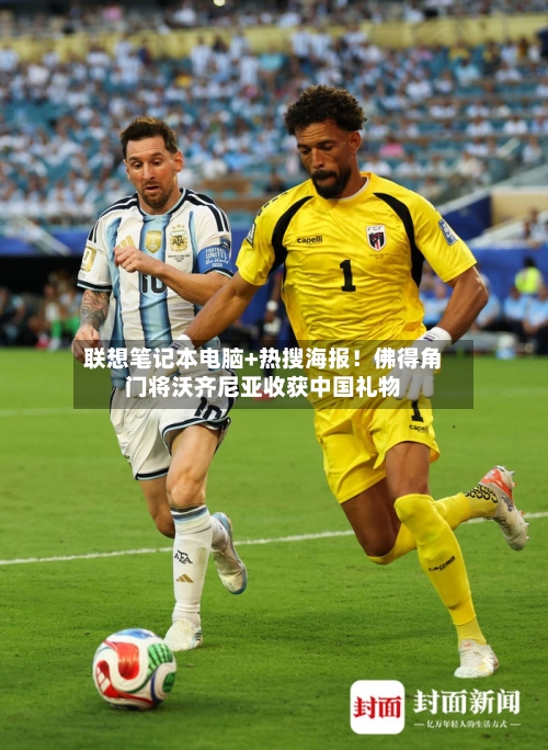 联想笔记本电脑+热搜海报！佛得角门将沃齐尼亚收获中国礼物-第2张图片