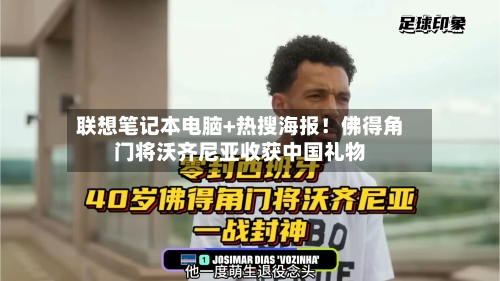 联想笔记本电脑+热搜海报！佛得角门将沃齐尼亚收获中国礼物