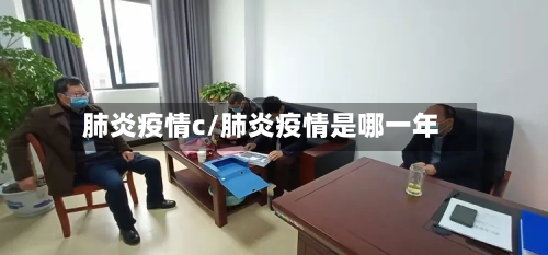 肺炎疫情c/肺炎疫情是哪一年-第2张图片