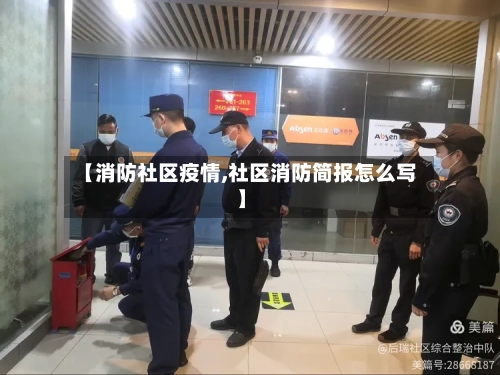 【消防社区疫情,社区消防简报怎么写】-第2张图片