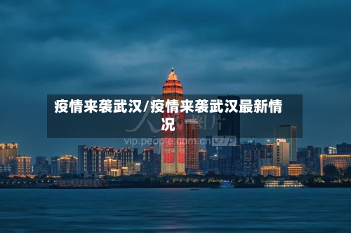 疫情来袭武汉/疫情来袭武汉最新情况