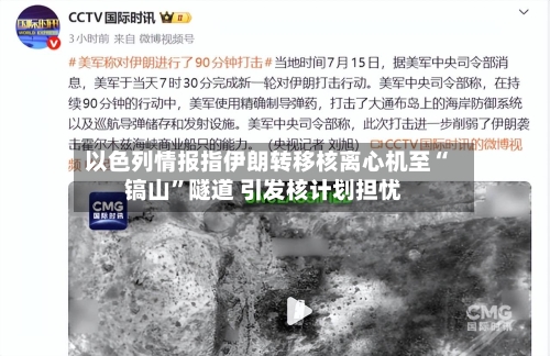 以色列情报指伊朗转移核离心机至“镐山”隧道 引发核计划担忧-第2张图片