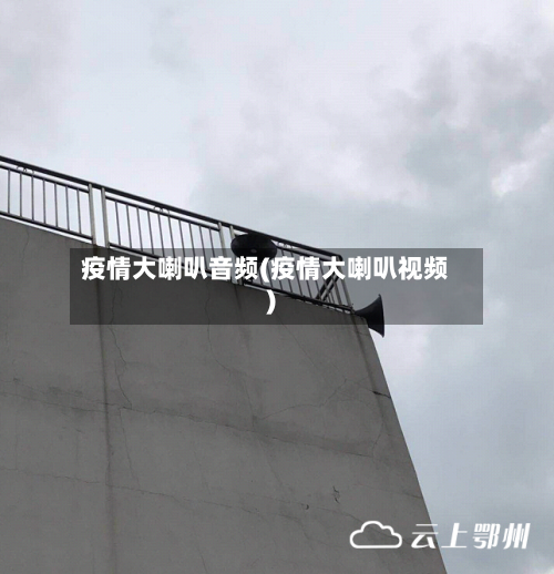 疫情大喇叭音频(疫情大喇叭视频)