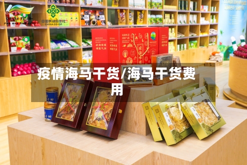 疫情海马干货/海马干货费用