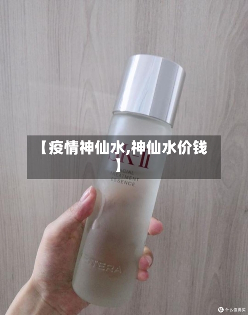 【疫情神仙水,神仙水价钱】