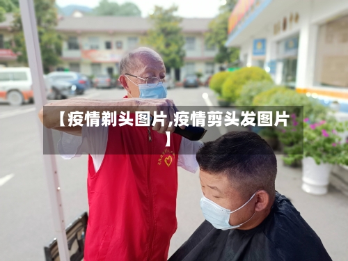【疫情剃头图片,疫情剪头发图片】-第3张图片