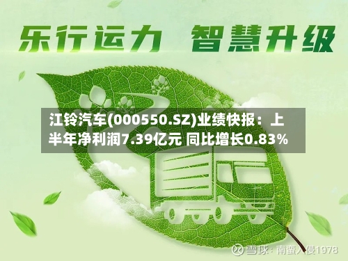江铃汽车(000550.SZ)业绩快报：上半年净利润7.39亿元 同比增长0.83%