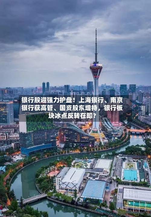 银行股迎强力护盘！上海银行、南京银行获高管、国资股东增持，银行板块冰点反转在即？-第2张图片