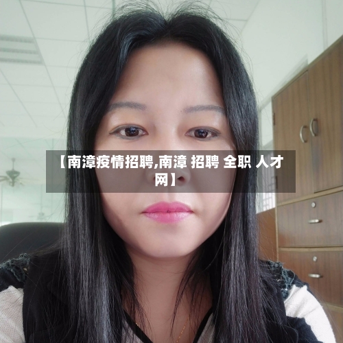 【南漳疫情招聘,南漳 招聘 全职 人才网】-第3张图片