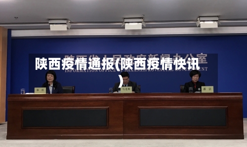陕西疫情通报(陕西疫情快讯)