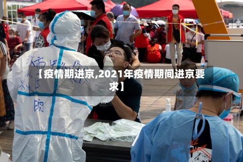 【疫情期进京,2021年疫情期间进京要求】-第2张图片