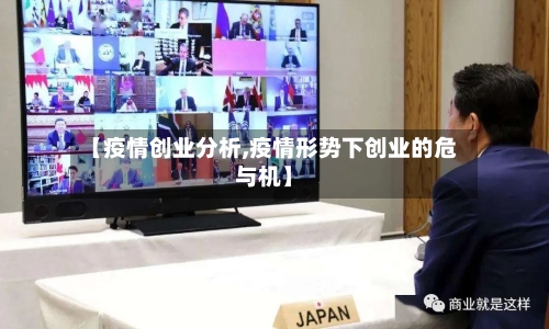 【疫情创业分析,疫情形势下创业的危与机】-第2张图片