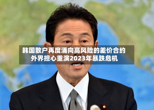 韩国散户再度涌向高风险的差价合约 外界担心重演2023年暴跌危机