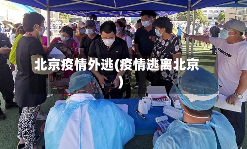 北京疫情外逃(疫情逃离北京)-第2张图片