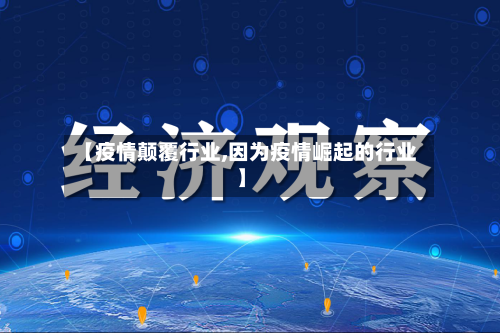 【疫情颠覆行业,因为疫情崛起的行业】