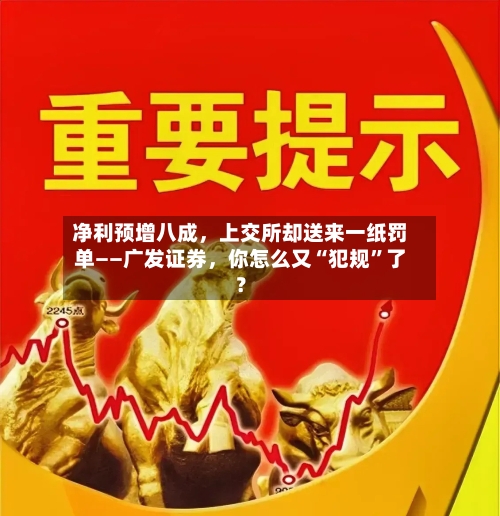 净利预增八成，上交所却送来一纸罚单——广发证券，你怎么又“犯规	”了？-第2张图片