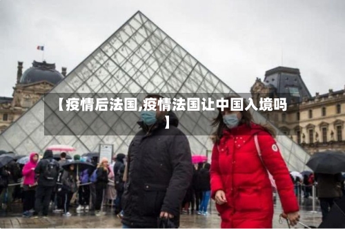 【疫情后法国,疫情法国让中国入境吗】-第2张图片