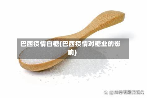 巴西疫情白糖(巴西疫情对糖业的影响)
