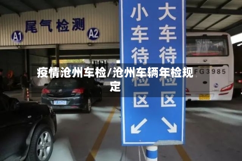 疫情沧州车检/沧州车辆年检规定-第2张图片