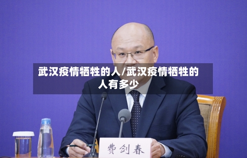 武汉疫情牺牲的人/武汉疫情牺牲的人有多少