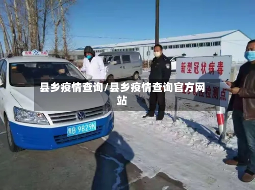 县乡疫情查询/县乡疫情查询官方网站-第2张图片
