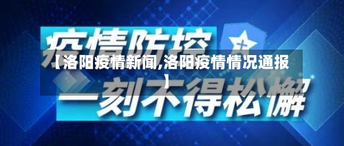 【洛阳疫情新闻,洛阳疫情情况通报】