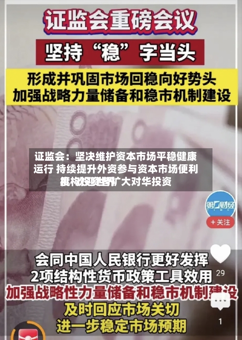 证监会：坚决维护资本市场平稳健康运行 持续提升外资参与资本市场便利度  欢迎世界机构投资者扩大对华投资