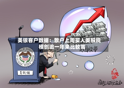 美银客户数据：散户上周买入美股规模创逾一年来比较高