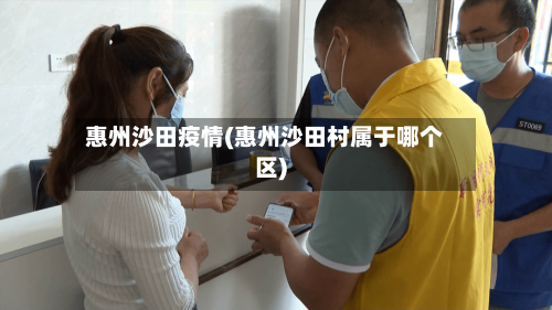 惠州沙田疫情(惠州沙田村属于哪个区)