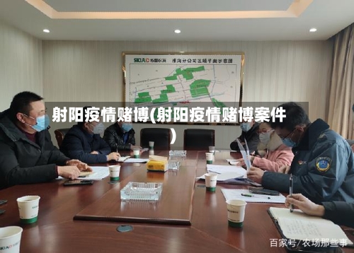 射阳疫情赌博(射阳疫情赌博案件)-第3张图片