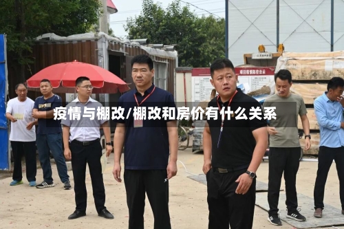疫情与棚改/棚改和房价有什么关系-第3张图片