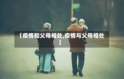 【疫情和父母相处,疫情与父母相处】