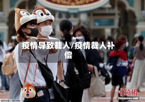 疫情导致裁人/疫情裁人补偿