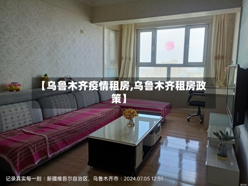 【乌鲁木齐疫情租房,乌鲁木齐租房政策】-第3张图片